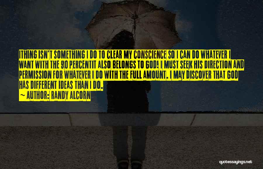 Randy Alcorn Quotes: Ithing Isn't Something I Do To Clear My Conscience So I Can Do Whatever I Want With The 90 Percentit