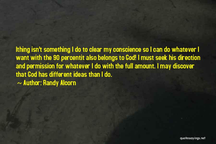 Randy Alcorn Quotes: Ithing Isn't Something I Do To Clear My Conscience So I Can Do Whatever I Want With The 90 Percentit