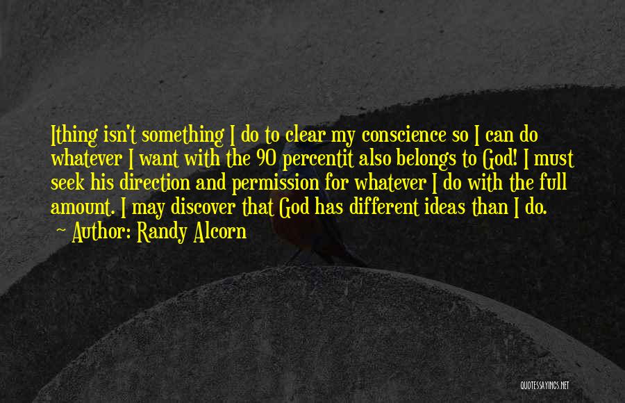 Randy Alcorn Quotes: Ithing Isn't Something I Do To Clear My Conscience So I Can Do Whatever I Want With The 90 Percentit