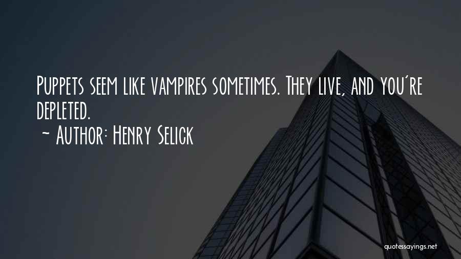 Henry Selick Quotes: Puppets Seem Like Vampires Sometimes. They Live, And You're Depleted.