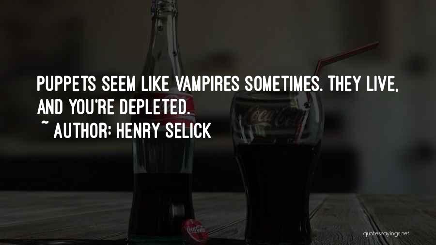 Henry Selick Quotes: Puppets Seem Like Vampires Sometimes. They Live, And You're Depleted.