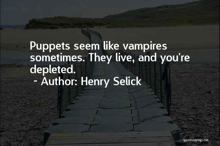 Henry Selick Quotes: Puppets Seem Like Vampires Sometimes. They Live, And You're Depleted.