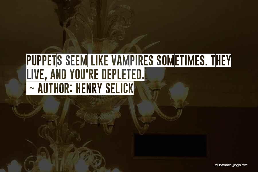 Henry Selick Quotes: Puppets Seem Like Vampires Sometimes. They Live, And You're Depleted.