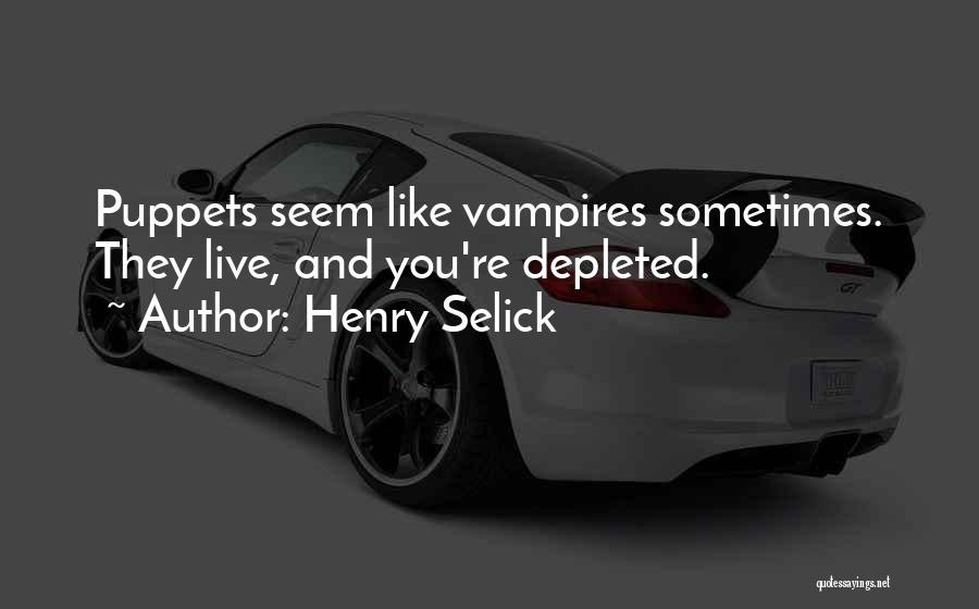 Henry Selick Quotes: Puppets Seem Like Vampires Sometimes. They Live, And You're Depleted.