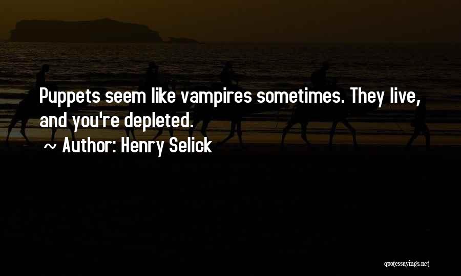 Henry Selick Quotes: Puppets Seem Like Vampires Sometimes. They Live, And You're Depleted.