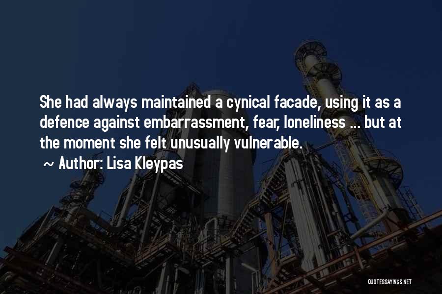 Lisa Kleypas Quotes: She Had Always Maintained A Cynical Facade, Using It As A Defence Against Embarrassment, Fear, Loneliness ... But At The