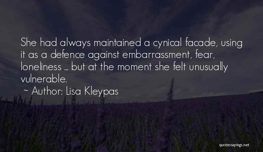 Lisa Kleypas Quotes: She Had Always Maintained A Cynical Facade, Using It As A Defence Against Embarrassment, Fear, Loneliness ... But At The