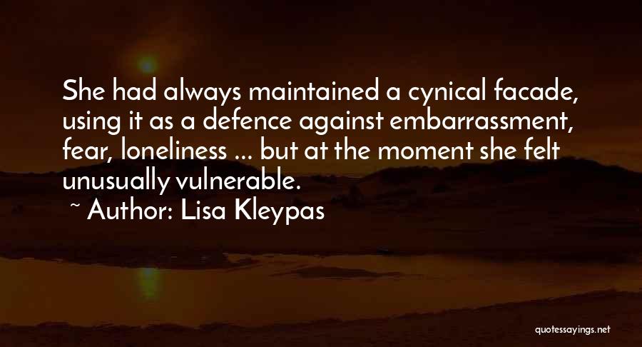 Lisa Kleypas Quotes: She Had Always Maintained A Cynical Facade, Using It As A Defence Against Embarrassment, Fear, Loneliness ... But At The