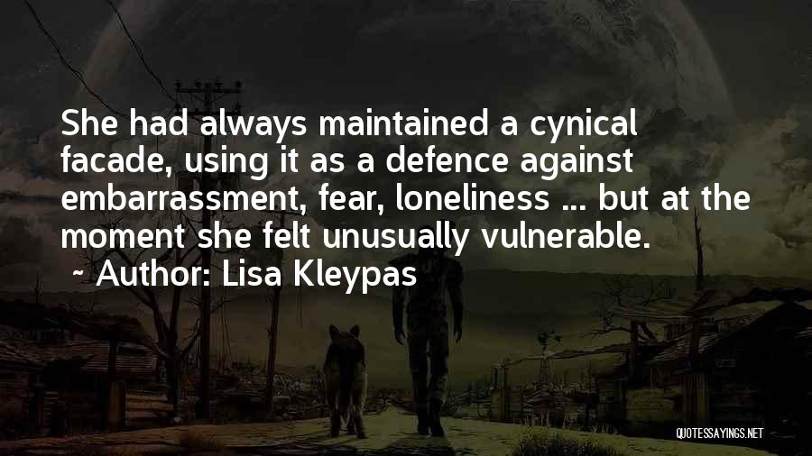 Lisa Kleypas Quotes: She Had Always Maintained A Cynical Facade, Using It As A Defence Against Embarrassment, Fear, Loneliness ... But At The
