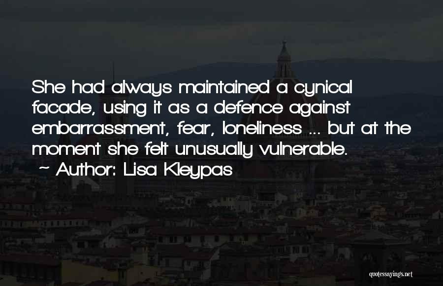 Lisa Kleypas Quotes: She Had Always Maintained A Cynical Facade, Using It As A Defence Against Embarrassment, Fear, Loneliness ... But At The