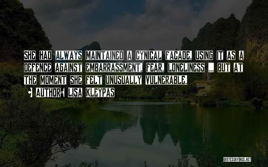 Lisa Kleypas Quotes: She Had Always Maintained A Cynical Facade, Using It As A Defence Against Embarrassment, Fear, Loneliness ... But At The
