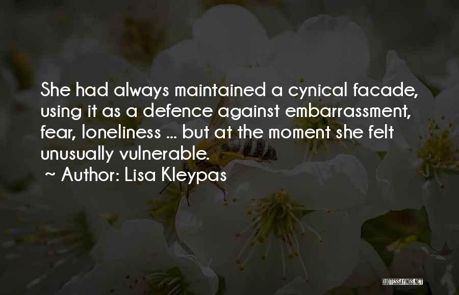 Lisa Kleypas Quotes: She Had Always Maintained A Cynical Facade, Using It As A Defence Against Embarrassment, Fear, Loneliness ... But At The