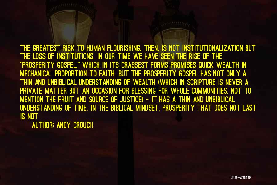 Andy Crouch Quotes: The Greatest Risk To Human Flourishing, Then, Is Not Institutionalization But The Loss Of Institutions. In Our Time We Have