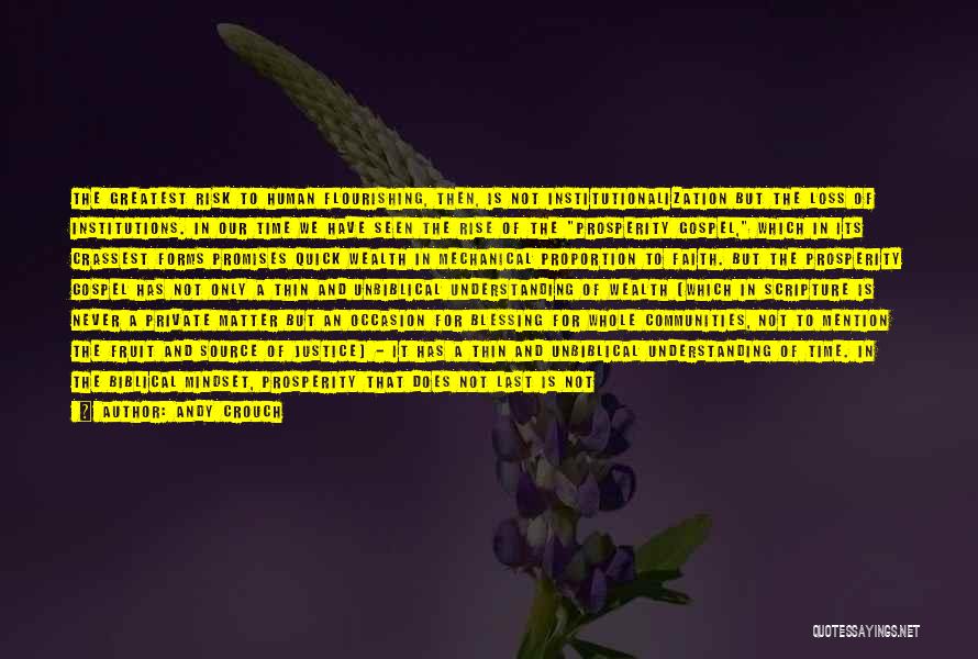 Andy Crouch Quotes: The Greatest Risk To Human Flourishing, Then, Is Not Institutionalization But The Loss Of Institutions. In Our Time We Have