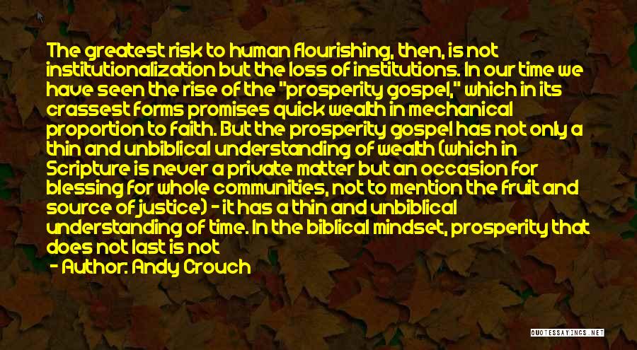 Andy Crouch Quotes: The Greatest Risk To Human Flourishing, Then, Is Not Institutionalization But The Loss Of Institutions. In Our Time We Have