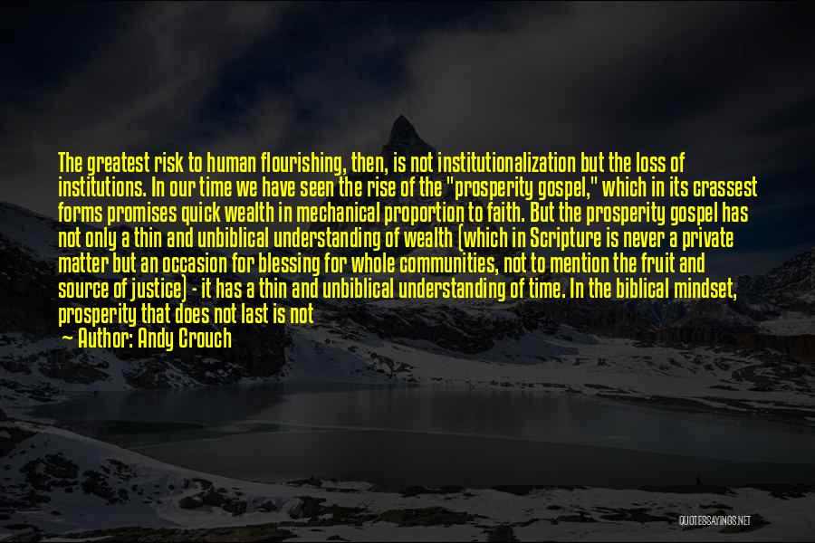 Andy Crouch Quotes: The Greatest Risk To Human Flourishing, Then, Is Not Institutionalization But The Loss Of Institutions. In Our Time We Have