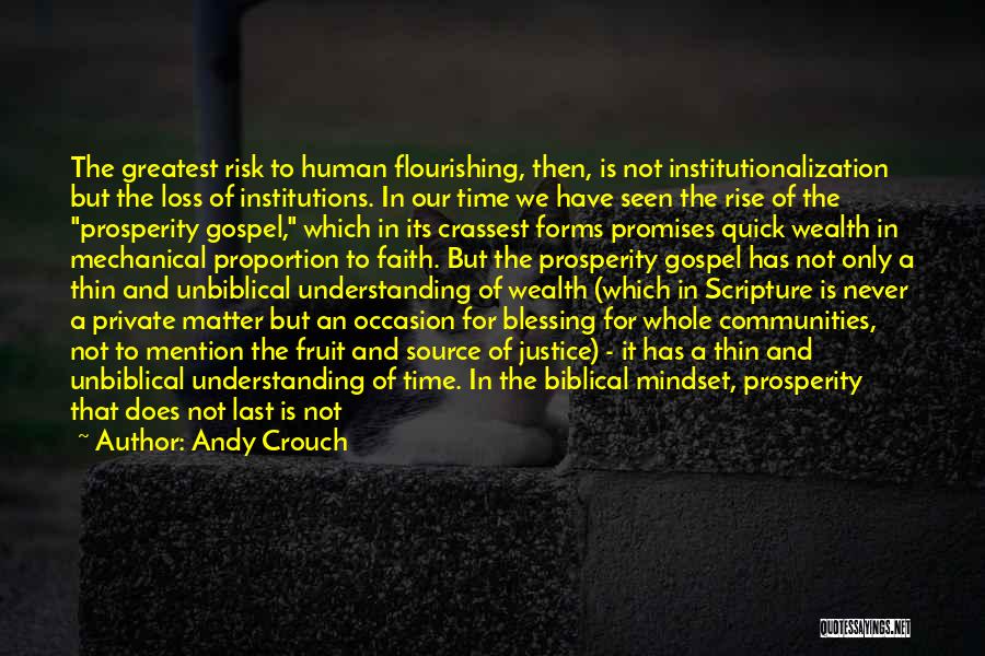 Andy Crouch Quotes: The Greatest Risk To Human Flourishing, Then, Is Not Institutionalization But The Loss Of Institutions. In Our Time We Have