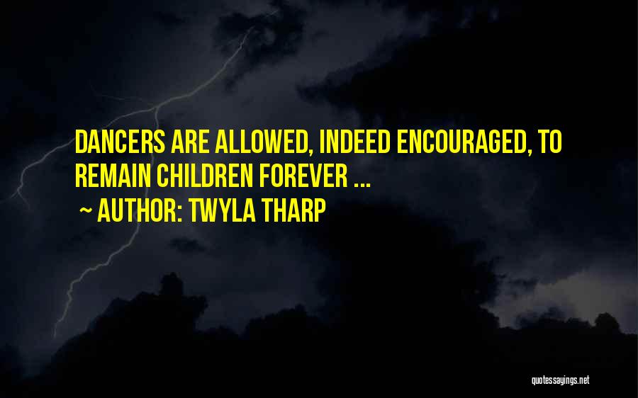 Twyla Tharp Quotes: Dancers Are Allowed, Indeed Encouraged, To Remain Children Forever ...