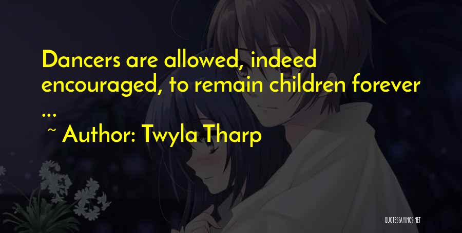 Twyla Tharp Quotes: Dancers Are Allowed, Indeed Encouraged, To Remain Children Forever ...