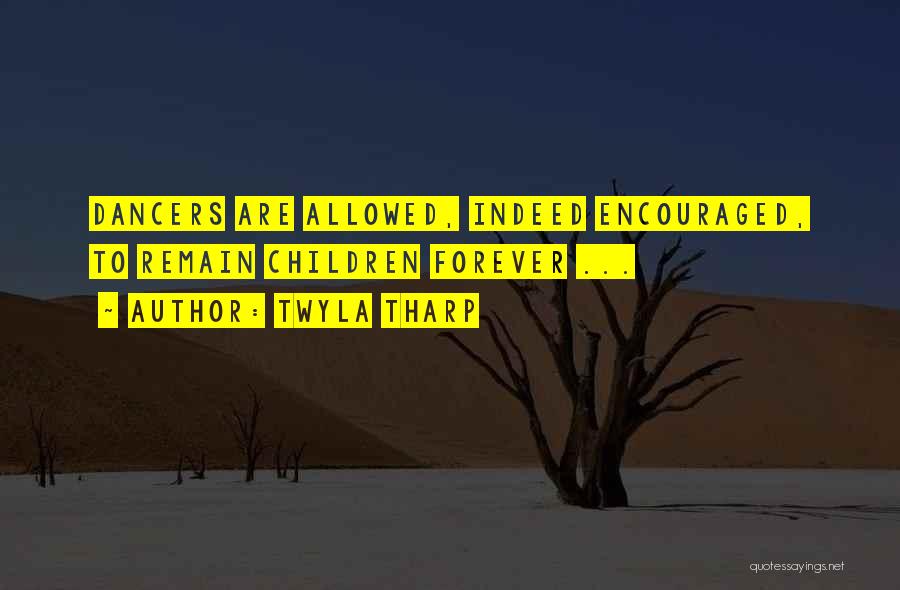 Twyla Tharp Quotes: Dancers Are Allowed, Indeed Encouraged, To Remain Children Forever ...