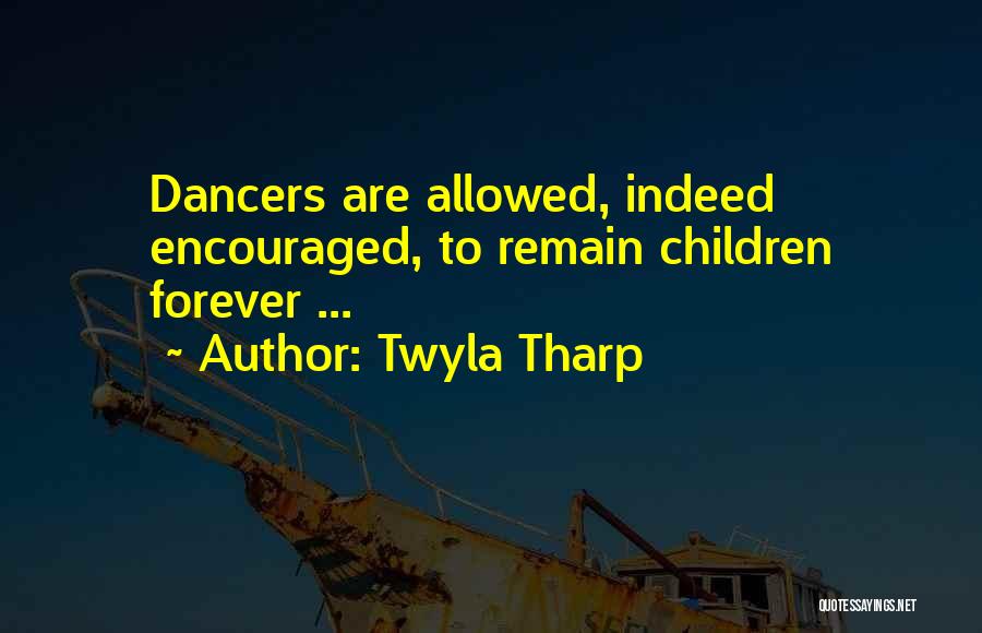 Twyla Tharp Quotes: Dancers Are Allowed, Indeed Encouraged, To Remain Children Forever ...