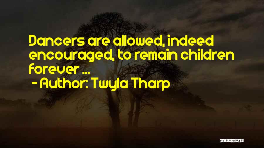 Twyla Tharp Quotes: Dancers Are Allowed, Indeed Encouraged, To Remain Children Forever ...