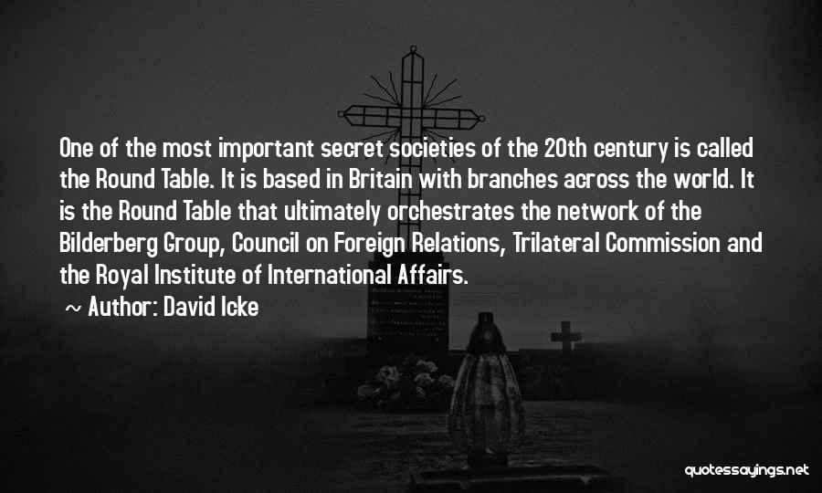 David Icke Quotes: One Of The Most Important Secret Societies Of The 20th Century Is Called The Round Table. It Is Based In