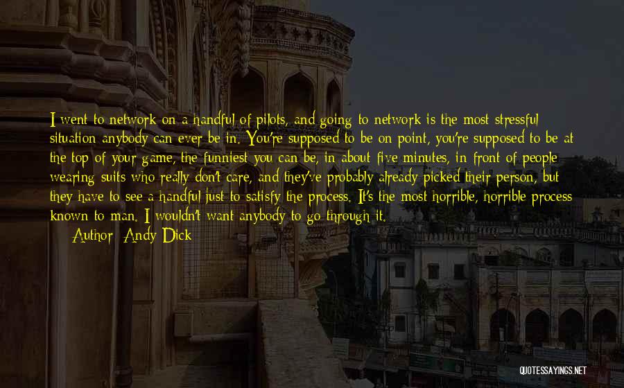 Andy Dick Quotes: I Went To Network On A Handful Of Pilots, And Going To Network Is The Most Stressful Situation Anybody Can