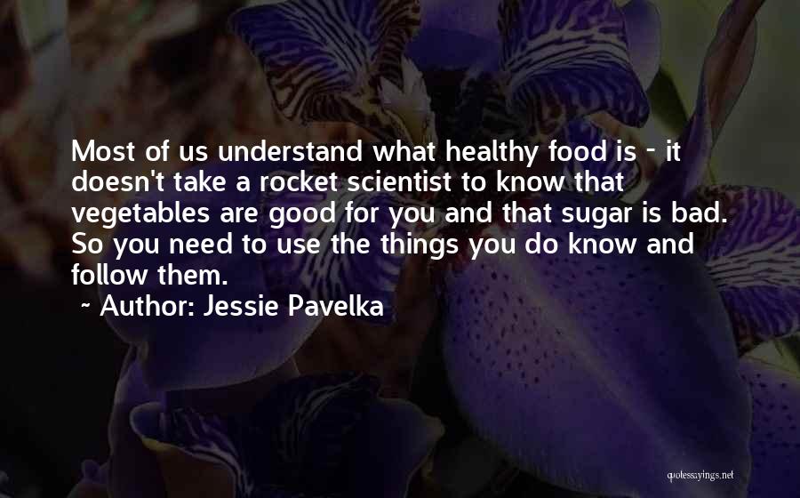 Jessie Pavelka Quotes: Most Of Us Understand What Healthy Food Is - It Doesn't Take A Rocket Scientist To Know That Vegetables Are