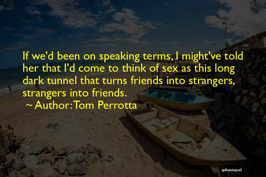 Tom Perrotta Quotes: If We'd Been On Speaking Terms, I Might've Told Her That I'd Come To Think Of Sex As This Long