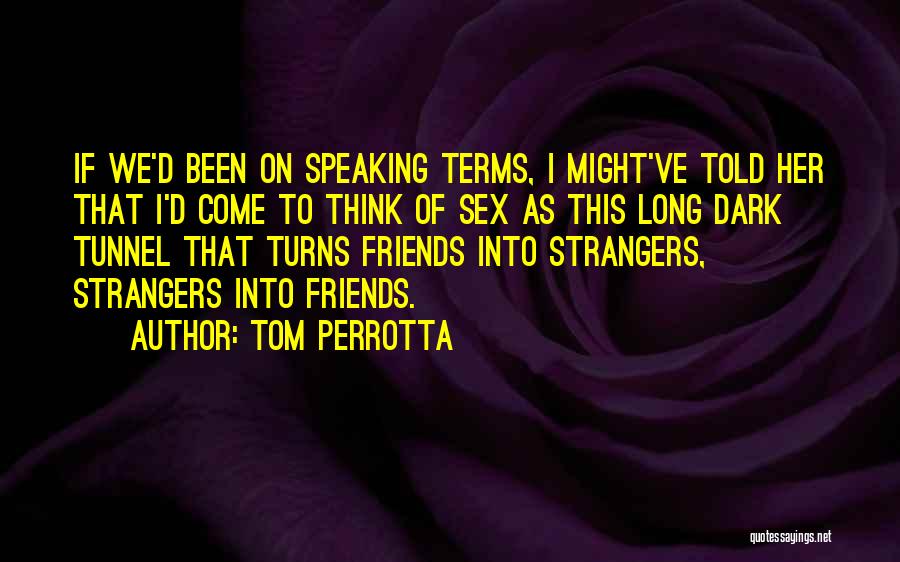 Tom Perrotta Quotes: If We'd Been On Speaking Terms, I Might've Told Her That I'd Come To Think Of Sex As This Long