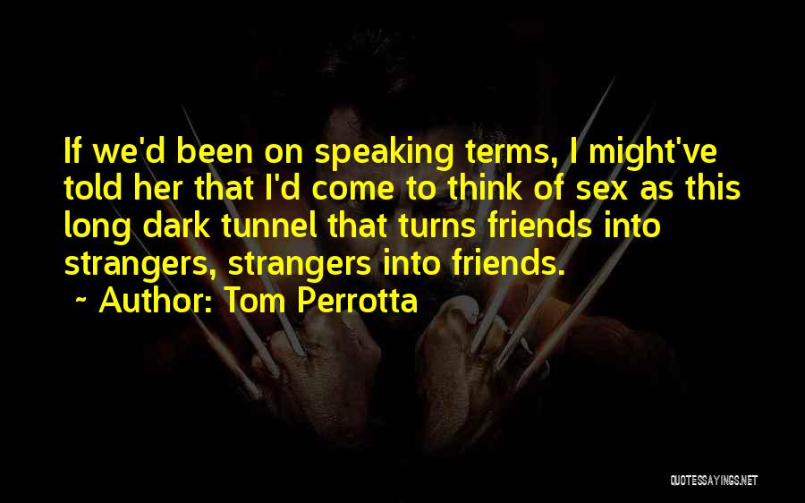 Tom Perrotta Quotes: If We'd Been On Speaking Terms, I Might've Told Her That I'd Come To Think Of Sex As This Long