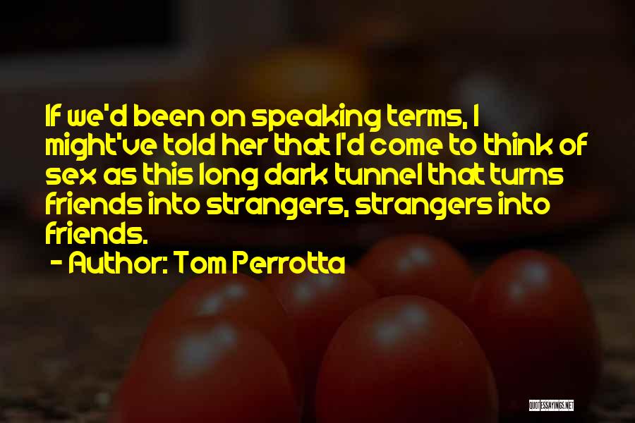 Tom Perrotta Quotes: If We'd Been On Speaking Terms, I Might've Told Her That I'd Come To Think Of Sex As This Long