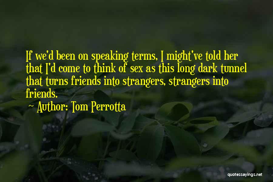 Tom Perrotta Quotes: If We'd Been On Speaking Terms, I Might've Told Her That I'd Come To Think Of Sex As This Long