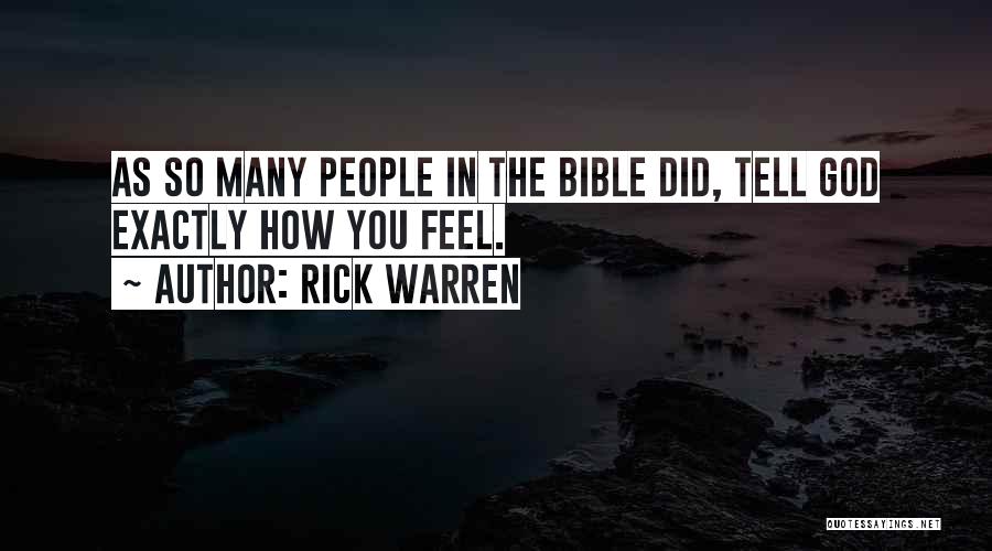 Rick Warren Quotes: As So Many People In The Bible Did, Tell God Exactly How You Feel.