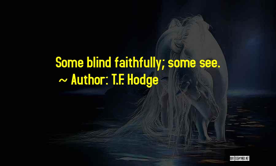 T.F. Hodge Quotes: Some Blind Faithfully; Some See.