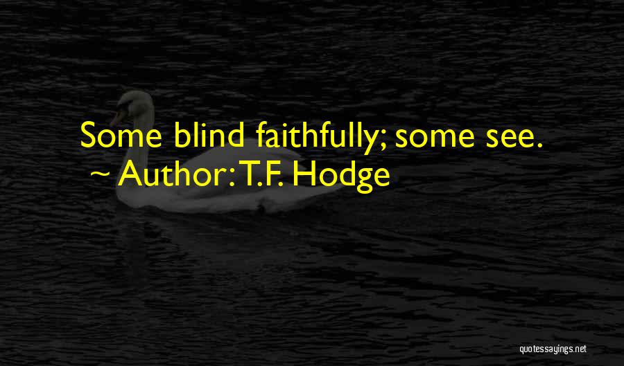 T.F. Hodge Quotes: Some Blind Faithfully; Some See.