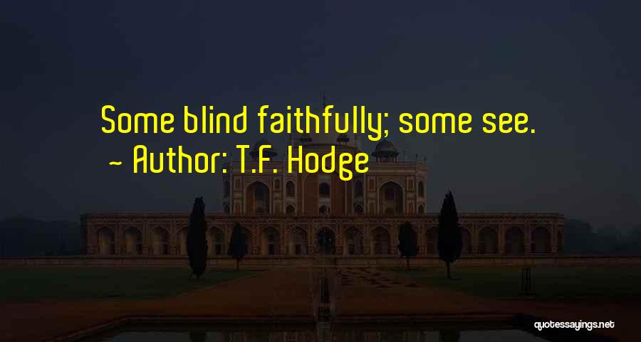 T.F. Hodge Quotes: Some Blind Faithfully; Some See.