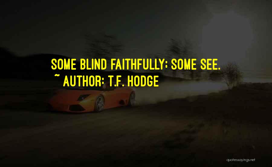 T.F. Hodge Quotes: Some Blind Faithfully; Some See.