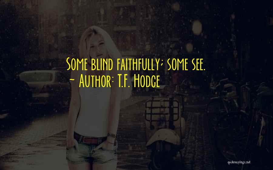 T.F. Hodge Quotes: Some Blind Faithfully; Some See.