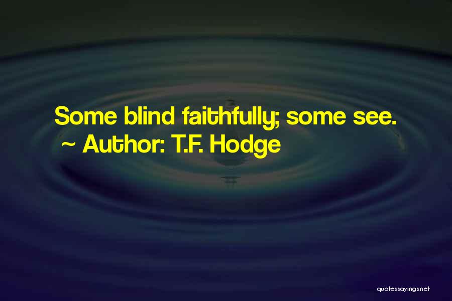 T.F. Hodge Quotes: Some Blind Faithfully; Some See.