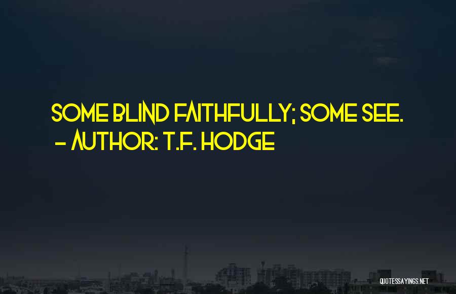 T.F. Hodge Quotes: Some Blind Faithfully; Some See.