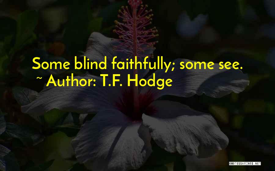 T.F. Hodge Quotes: Some Blind Faithfully; Some See.