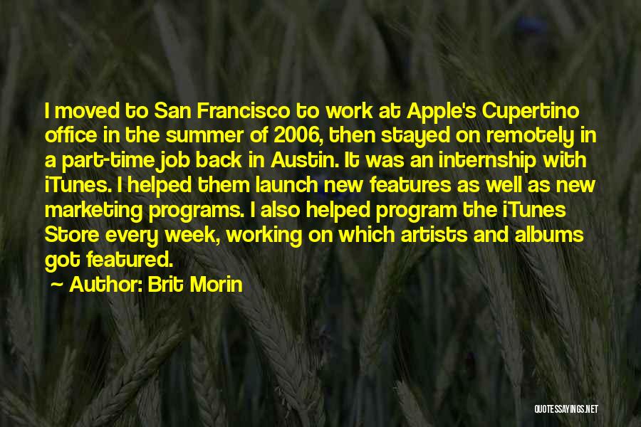 Brit Morin Quotes: I Moved To San Francisco To Work At Apple's Cupertino Office In The Summer Of 2006, Then Stayed On Remotely