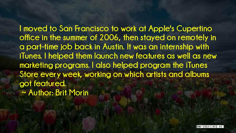 Brit Morin Quotes: I Moved To San Francisco To Work At Apple's Cupertino Office In The Summer Of 2006, Then Stayed On Remotely