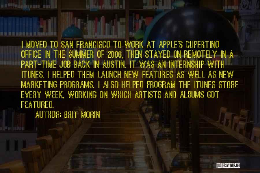 Brit Morin Quotes: I Moved To San Francisco To Work At Apple's Cupertino Office In The Summer Of 2006, Then Stayed On Remotely