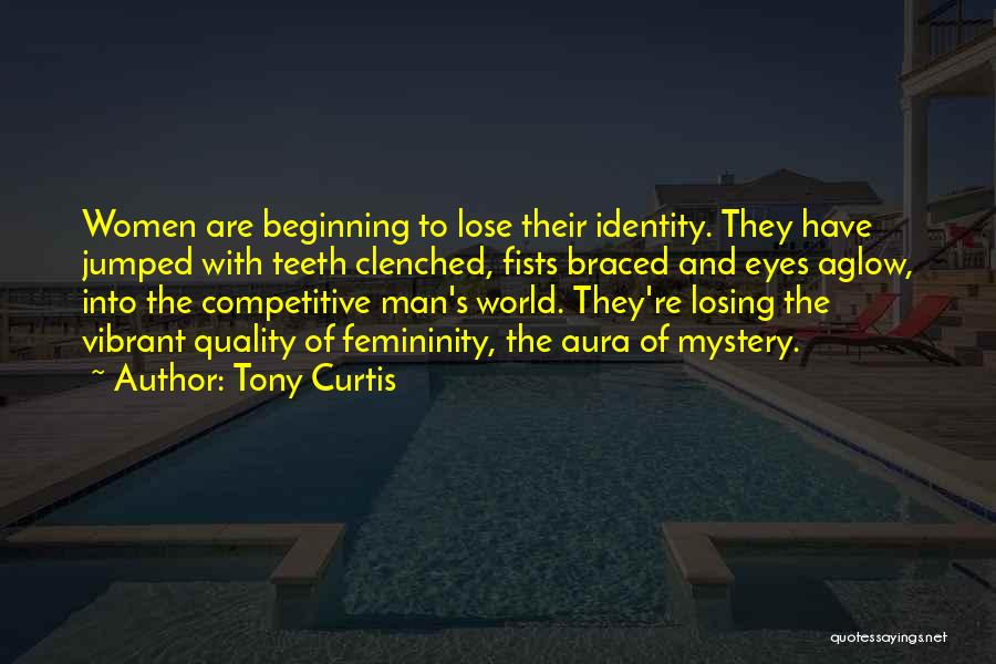 Tony Curtis Quotes: Women Are Beginning To Lose Their Identity. They Have Jumped With Teeth Clenched, Fists Braced And Eyes Aglow, Into The