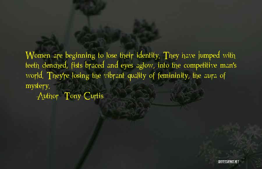 Tony Curtis Quotes: Women Are Beginning To Lose Their Identity. They Have Jumped With Teeth Clenched, Fists Braced And Eyes Aglow, Into The