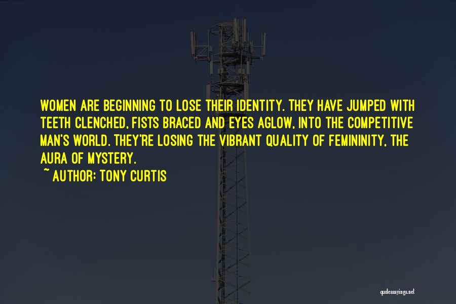 Tony Curtis Quotes: Women Are Beginning To Lose Their Identity. They Have Jumped With Teeth Clenched, Fists Braced And Eyes Aglow, Into The