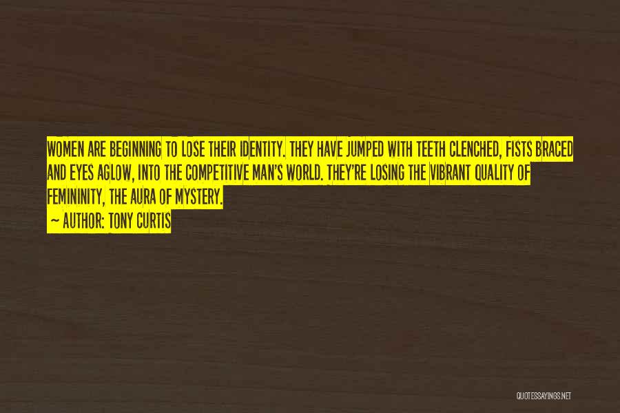 Tony Curtis Quotes: Women Are Beginning To Lose Their Identity. They Have Jumped With Teeth Clenched, Fists Braced And Eyes Aglow, Into The